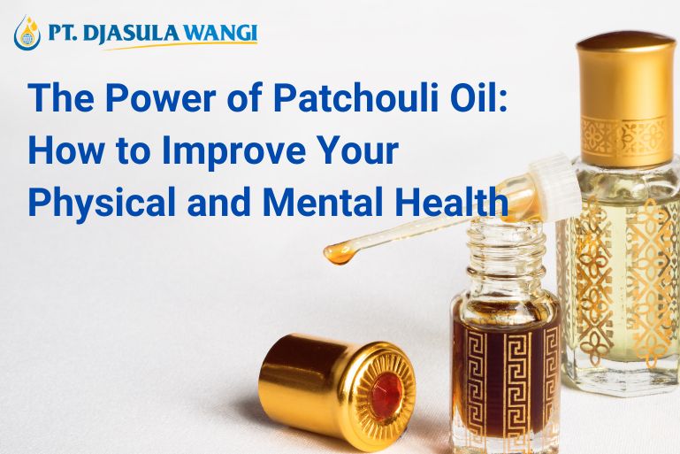 The Power of Patchouli Oil: How to Improve Your Physical and Mental Health