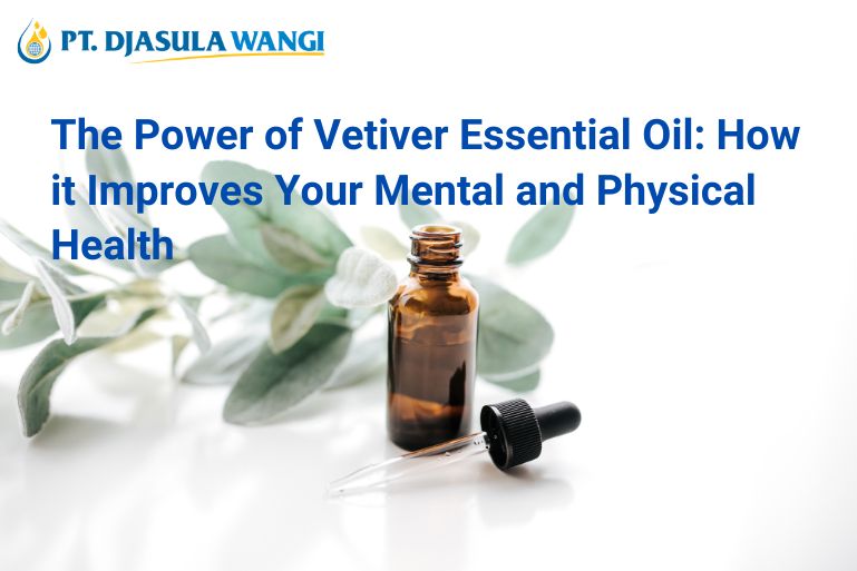 The Power of Vetiver Essential Oil: How it Improves Your Mental and Physical Health